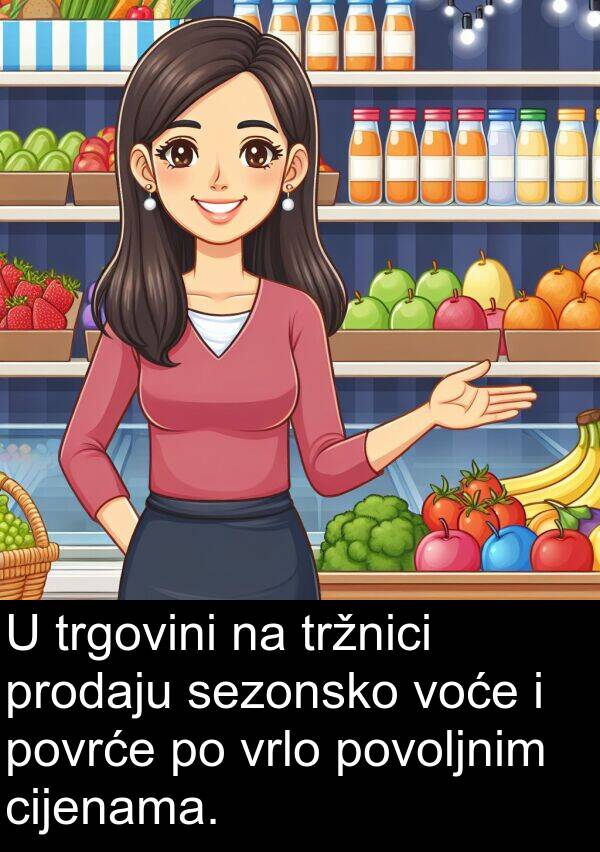 sezonsko: U trgovini na tržnici prodaju sezonsko voće i povrće po vrlo povoljnim cijenama.