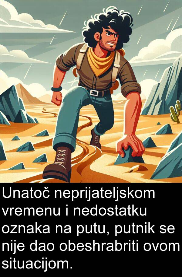 obeshrabriti: Unatoč neprijateljskom vremenu i nedostatku oznaka na putu, putnik se nije dao obeshrabriti ovom situacijom.