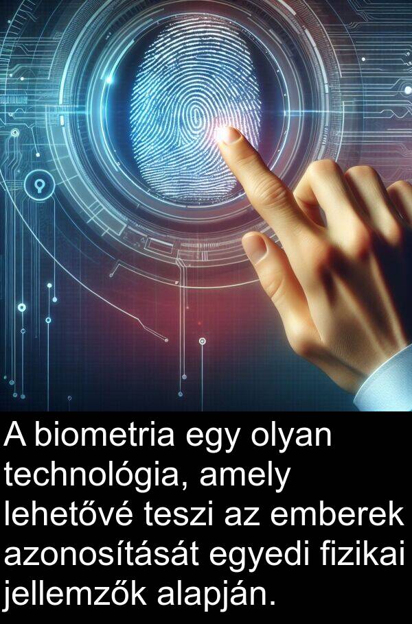 egyedi: A biometria egy olyan technológia, amely lehetővé teszi az emberek azonosítását egyedi fizikai jellemzők alapján.