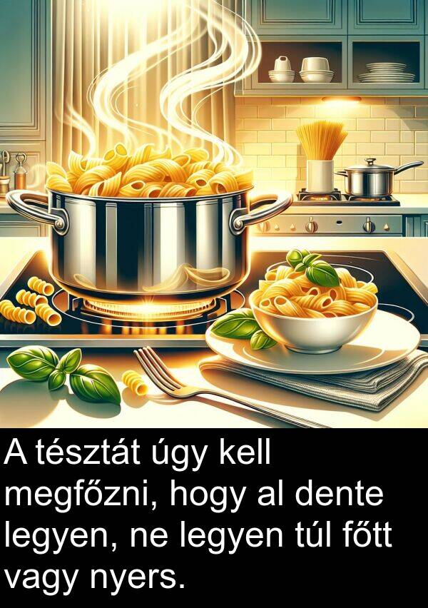 vagy: A tésztát úgy kell megfőzni, hogy al dente legyen, ne legyen túl főtt vagy nyers.