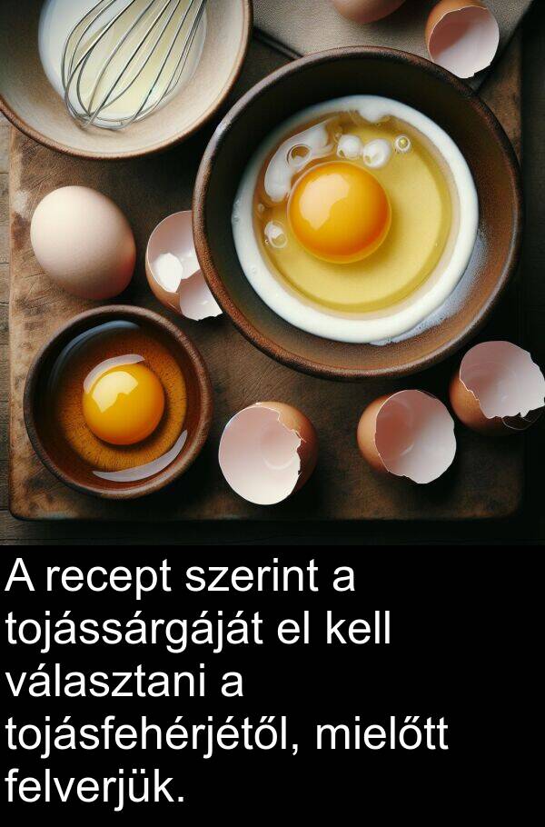 recept: A recept szerint a tojássárgáját el kell választani a tojásfehérjétől, mielőtt felverjük.