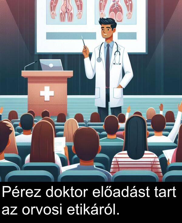 doktor: Pérez doktor előadást tart az orvosi etikáról.