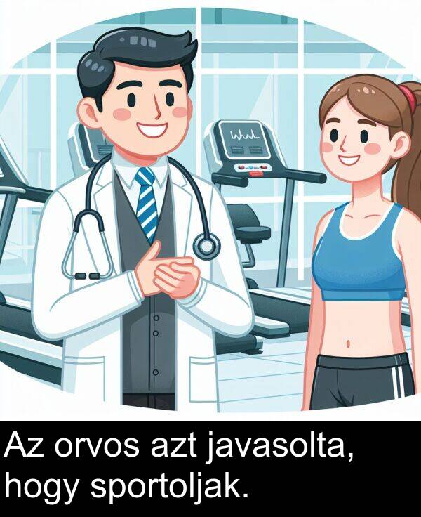 javasolta: Az orvos azt javasolta, hogy sportoljak.