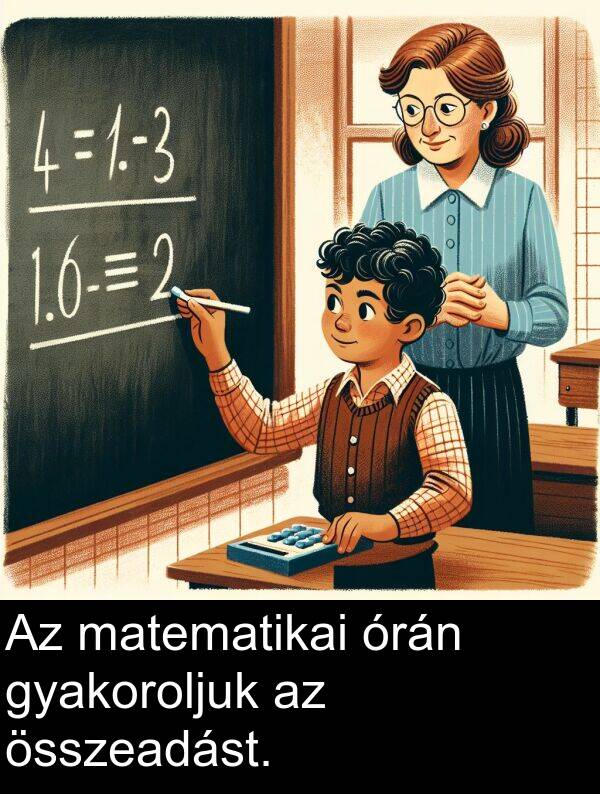 matematikai: Az matematikai órán gyakoroljuk az összeadást.