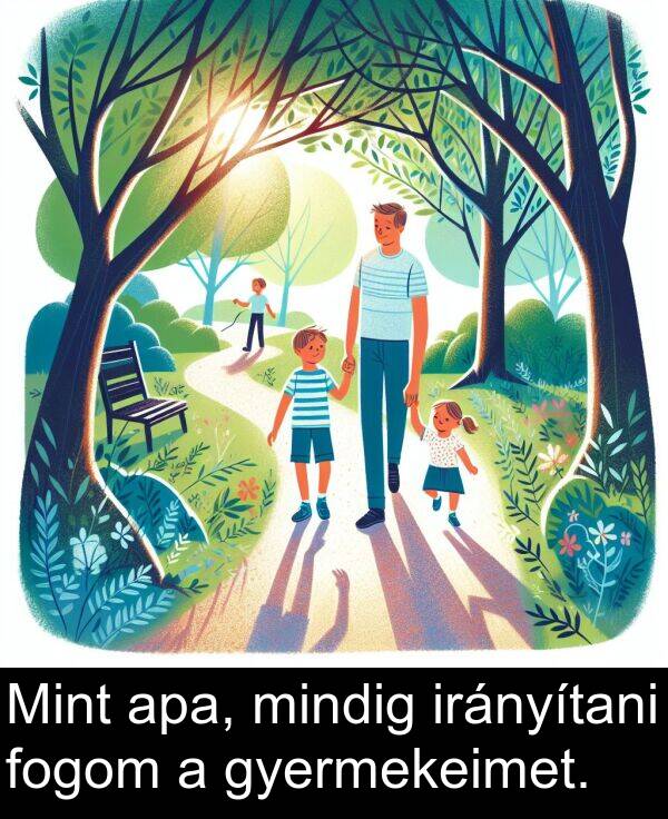 mindig: Mint apa, mindig irányítani fogom a gyermekeimet.