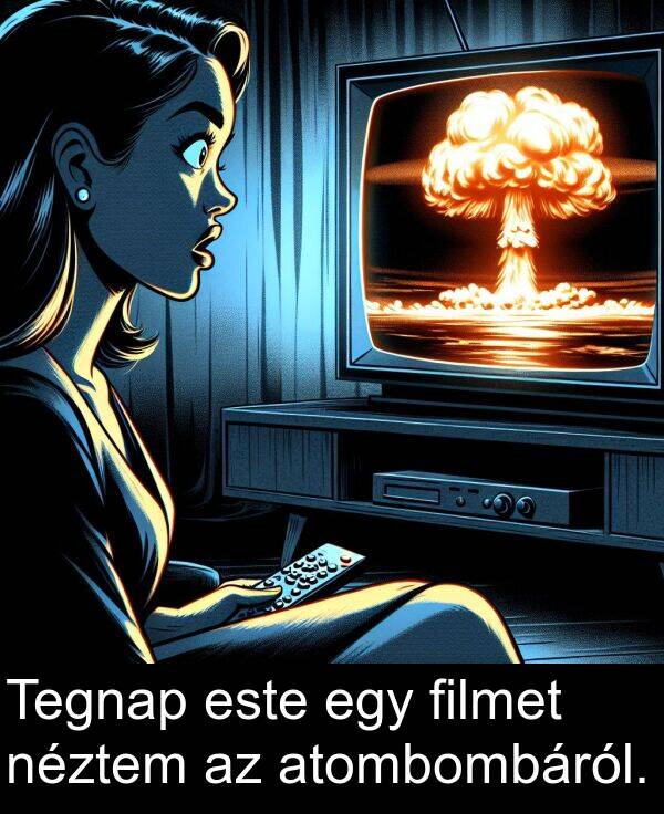 este: Tegnap este egy filmet néztem az atombombáról.