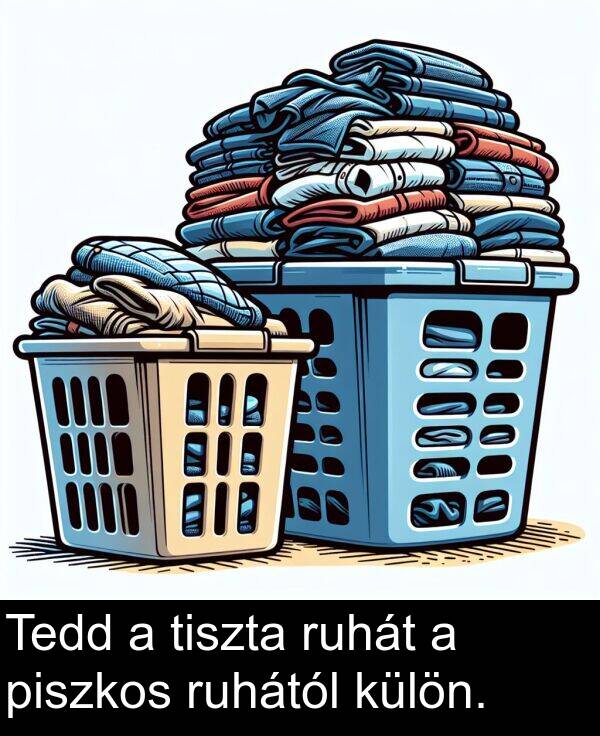 tiszta: Tedd a tiszta ruhát a piszkos ruhától külön.