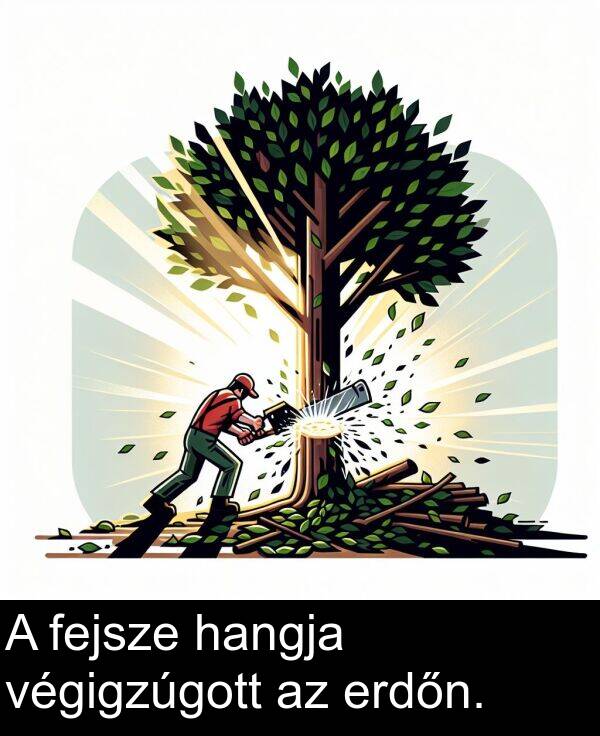 hangja: A fejsze hangja végigzúgott az erdőn.