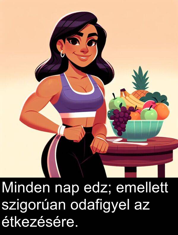 emellett: Minden nap edz; emellett szigorúan odafigyel az étkezésére.