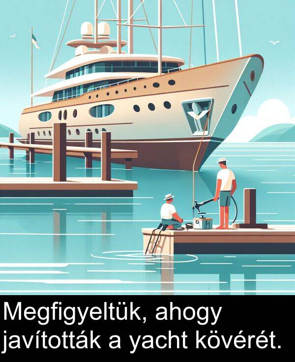 ahogy: Megfigyeltük, ahogy javították a yacht kövérét.