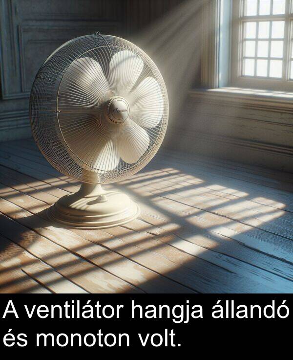 állandó: A ventilátor hangja állandó és monoton volt.