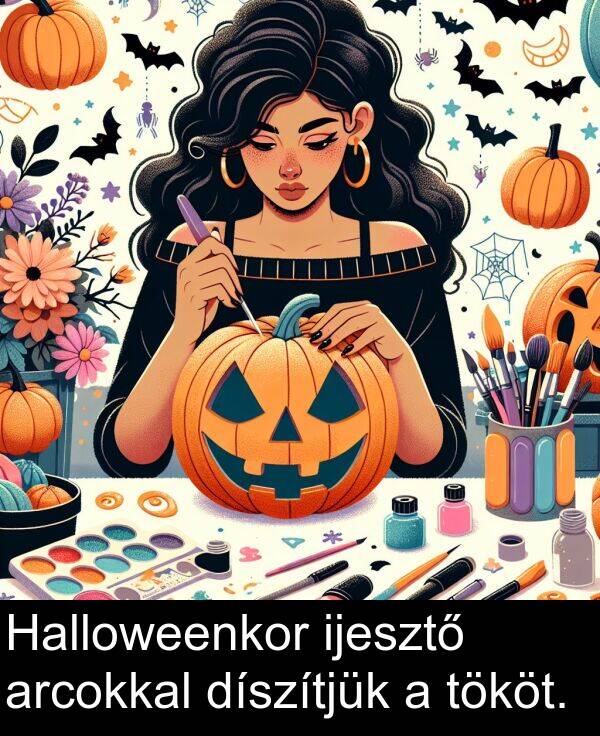 tököt: Halloweenkor ijesztő arcokkal díszítjük a tököt.