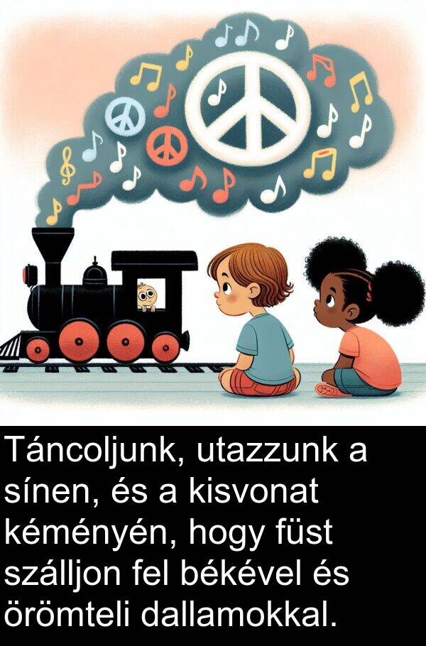 békével: Táncoljunk, utazzunk a sínen, és a kisvonat kéményén, hogy füst szálljon fel békével és örömteli dallamokkal.