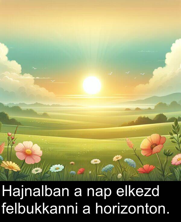 elkezd: Hajnalban a nap elkezd felbukkanni a horizonton.