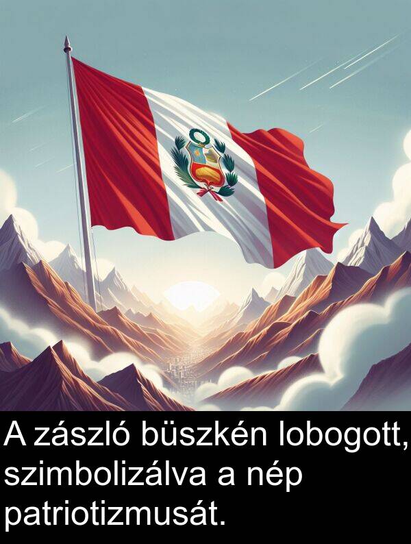 büszkén: A zászló büszkén lobogott, szimbolizálva a nép patriotizmusát.