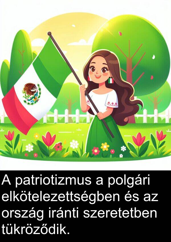 iránti: A patriotizmus a polgári elkötelezettségben és az ország iránti szeretetben tükröződik.