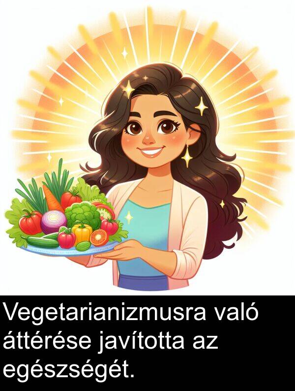 egészségét: Vegetarianizmusra való áttérése javította az egészségét.