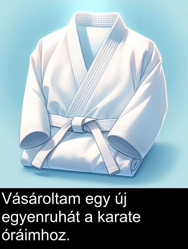 egyenruhát: Vásároltam egy új egyenruhát a karate óráimhoz.