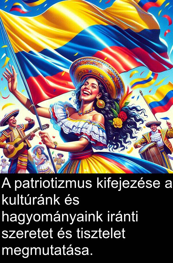 tisztelet: A patriotizmus kifejezése a kultúránk és hagyományaink iránti szeretet és tisztelet megmutatása.