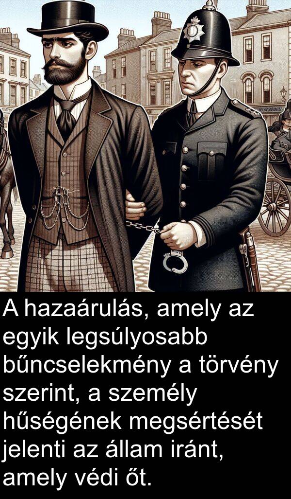 őt: A hazaárulás, amely az egyik legsúlyosabb bűncselekmény a törvény szerint, a személy hűségének megsértését jelenti az állam iránt, amely védi őt.