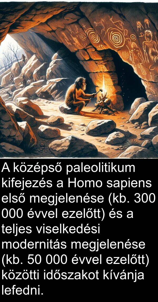 első: A középső paleolitikum kifejezés a Homo sapiens első megjelenése (kb. 300 000 évvel ezelőtt) és a teljes viselkedési modernitás megjelenése (kb. 50 000 évvel ezelőtt) közötti időszakot kívánja lefedni.