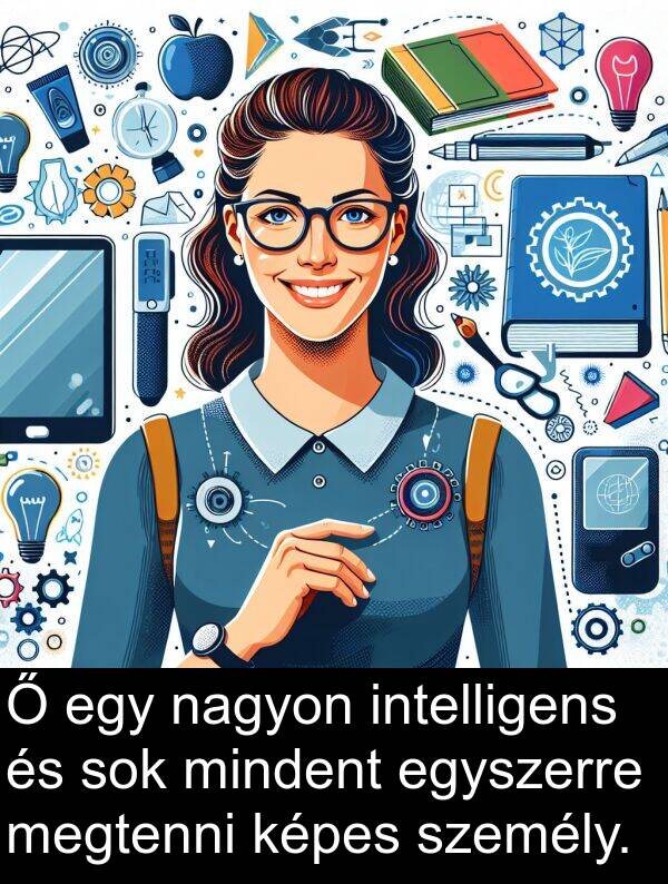 egyszerre: Ő egy nagyon intelligens és sok mindent egyszerre megtenni képes személy.