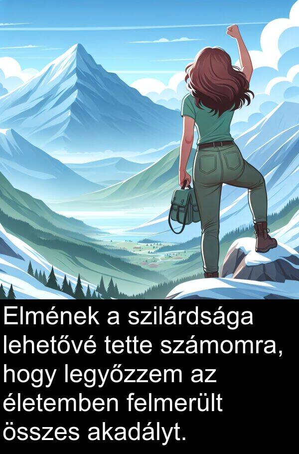 összes: Elmének a szilárdsága lehetővé tette számomra, hogy legyőzzem az életemben felmerült összes akadályt.