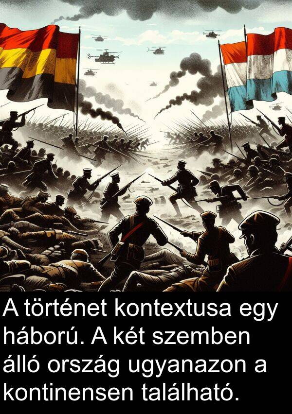 ugyanazon: A történet kontextusa egy háború. A két szemben álló ország ugyanazon a kontinensen található.