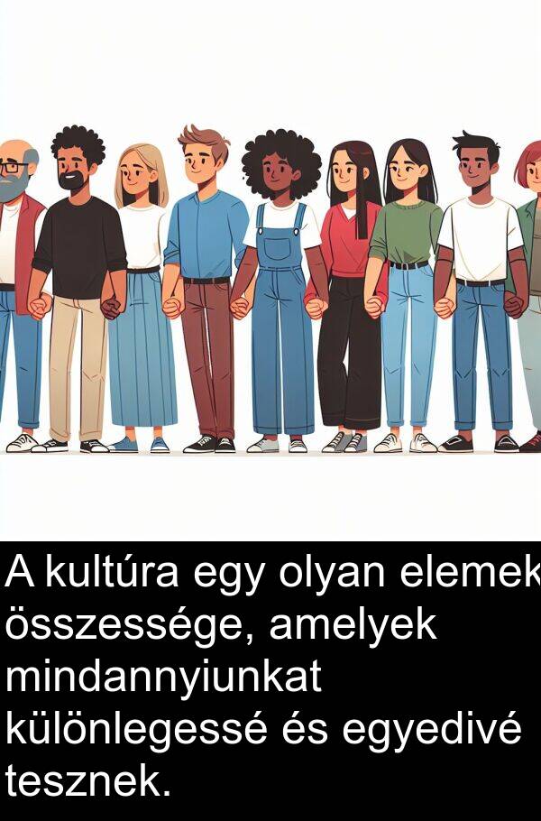 egyedivé: A kultúra egy olyan elemek összessége, amelyek mindannyiunkat különlegessé és egyedivé tesznek.