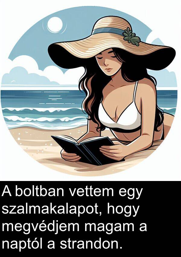 boltban: A boltban vettem egy szalmakalapot, hogy megvédjem magam a naptól a strandon.