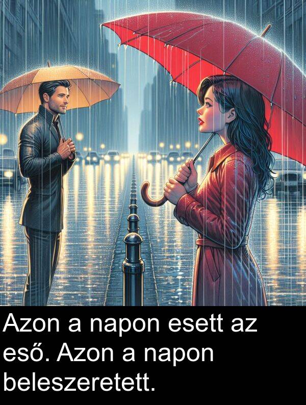 beleszeretett: Azon a napon esett az eső. Azon a napon beleszeretett.