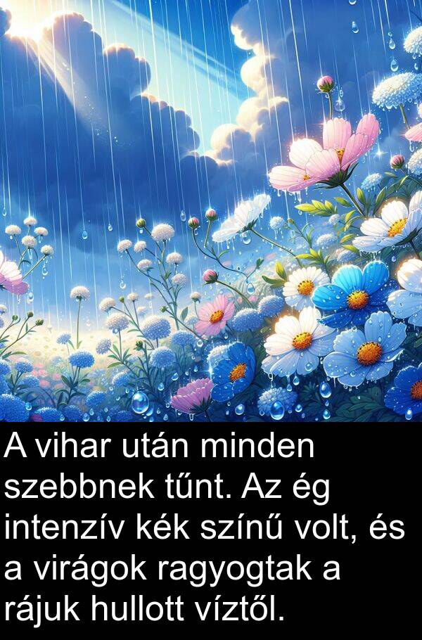 vihar: A vihar után minden szebbnek tűnt. Az ég intenzív kék színű volt, és a virágok ragyogtak a rájuk hullott víztől.