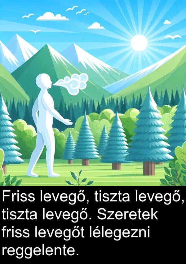 tiszta: Friss levegő, tiszta levegő, tiszta levegő. Szeretek friss levegőt lélegezni reggelente.