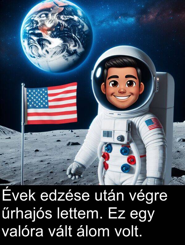 űrhajós: Évek edzése után végre űrhajós lettem. Ez egy valóra vált álom volt.