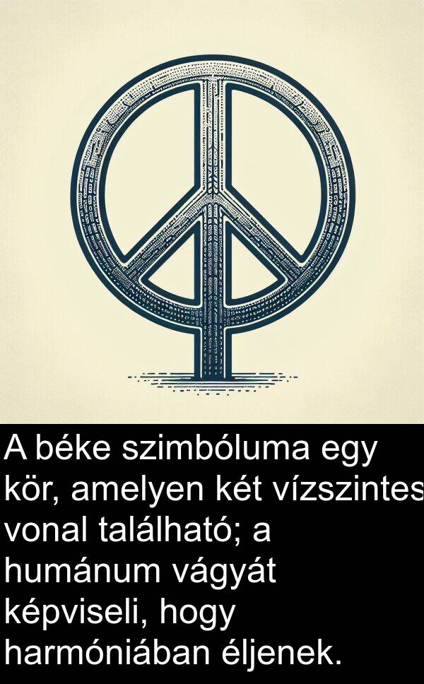 béke: A béke szimbóluma egy kör, amelyen két vízszintes vonal található; a humánum vágyát képviseli, hogy harmóniában éljenek.