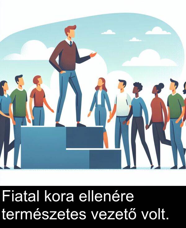 ellenére: Fiatal kora ellenére természetes vezető volt.