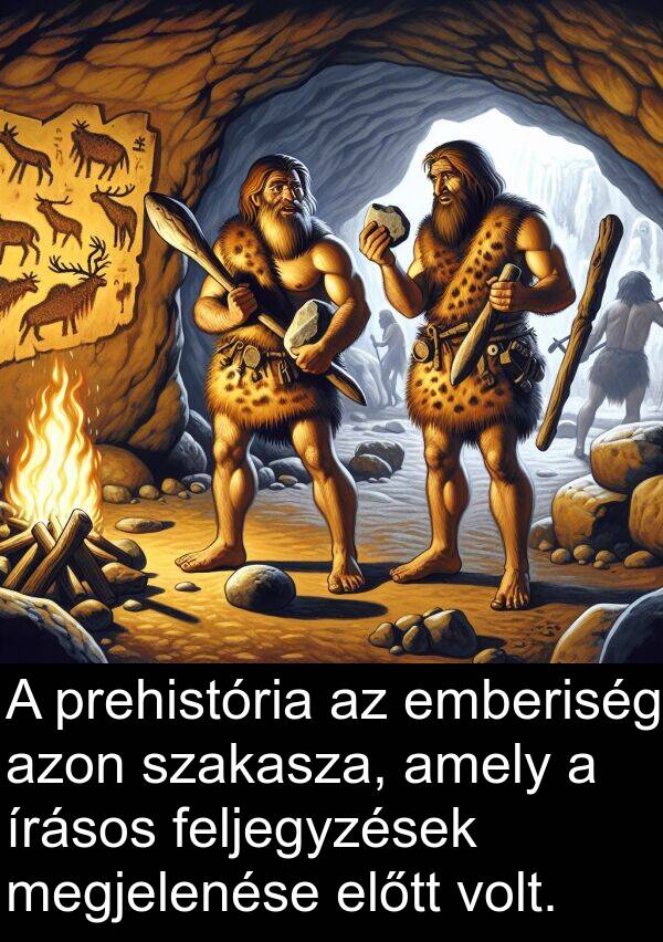 emberiség: A prehistória az emberiség azon szakasza, amely a írásos feljegyzések megjelenése előtt volt.