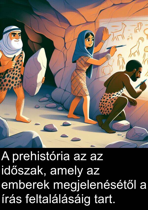 emberek: A prehistória az az időszak, amely az emberek megjelenésétől a írás feltalálásáig tart.