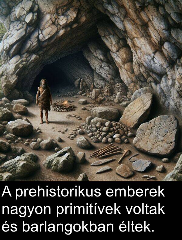 emberek: A prehistorikus emberek nagyon primitívek voltak és barlangokban éltek.