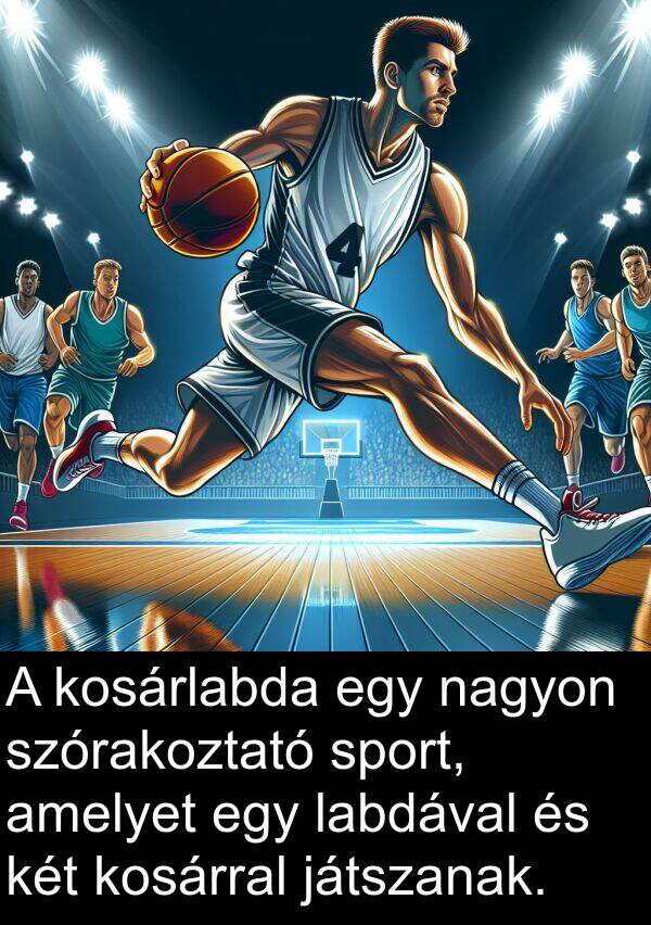 játszanak: A kosárlabda egy nagyon szórakoztató sport, amelyet egy labdával és két kosárral játszanak.