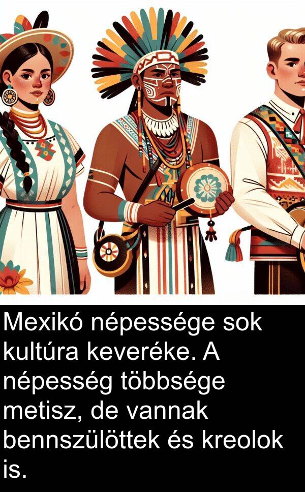 bennszülöttek: Mexikó népessége sok kultúra keveréke. A népesség többsége metisz, de vannak bennszülöttek és kreolok is.