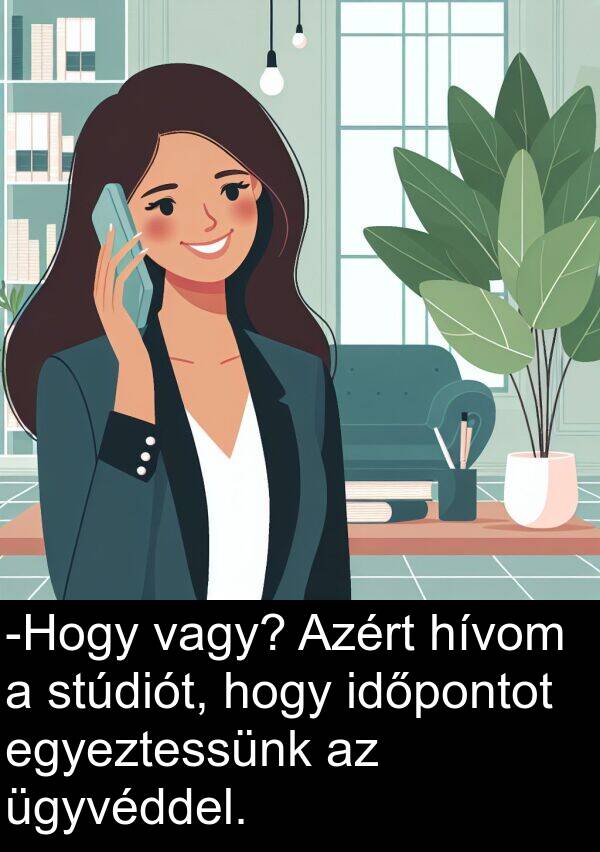 vagy: -Hogy vagy? Azért hívom a stúdiót, hogy időpontot egyeztessünk az ügyvéddel.