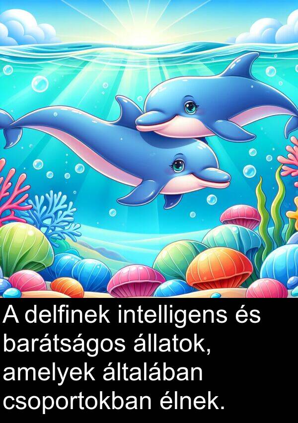 delfinek: A delfinek intelligens és barátságos állatok, amelyek általában csoportokban élnek.