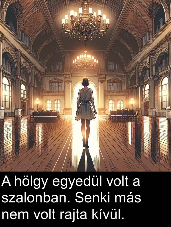 egyedül: A hölgy egyedül volt a szalonban. Senki más nem volt rajta kívül.