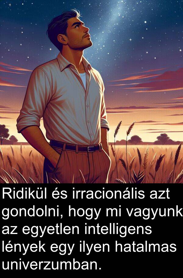 vagyunk: Ridikül és irracionális azt gondolni, hogy mi vagyunk az egyetlen intelligens lények egy ilyen hatalmas univerzumban.