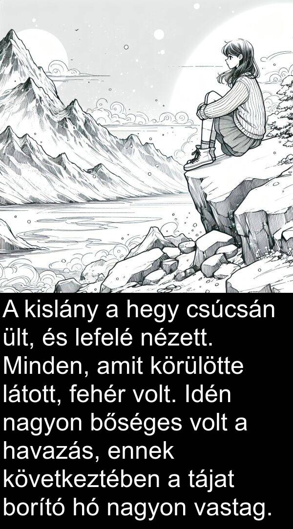 ült: A kislány a hegy csúcsán ült, és lefelé nézett. Minden, amit körülötte látott, fehér volt. Idén nagyon bőséges volt a havazás, ennek következtében a tájat borító hó nagyon vastag.