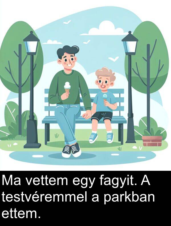 ettem: Ma vettem egy fagyit. A testvéremmel a parkban ettem.