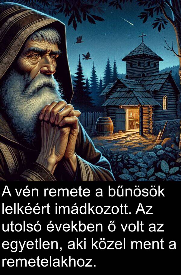 bűnösök: A vén remete a bűnösök lelkéért imádkozott. Az utolsó években ő volt az egyetlen, aki közel ment a remetelakhoz.