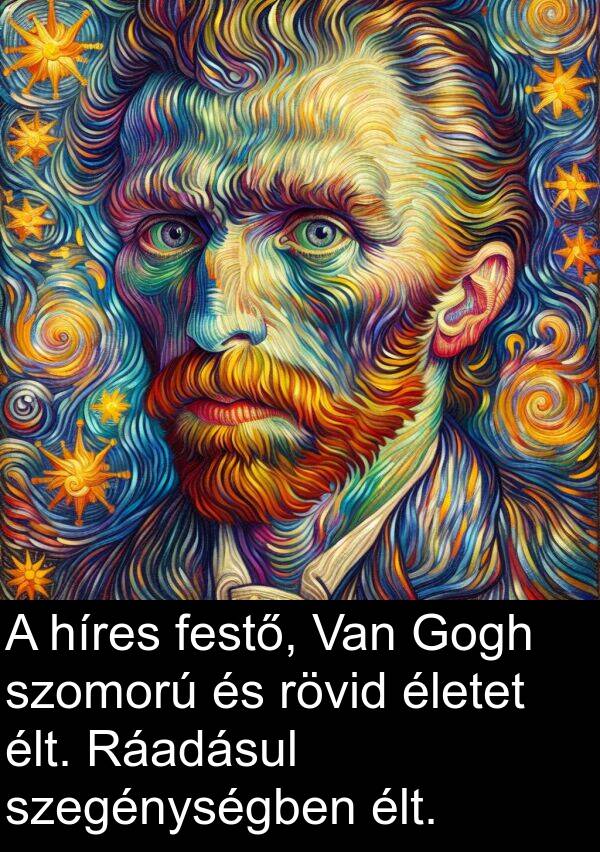 életet: A híres festő, Van Gogh szomorú és rövid életet élt. Ráadásul szegénységben élt.