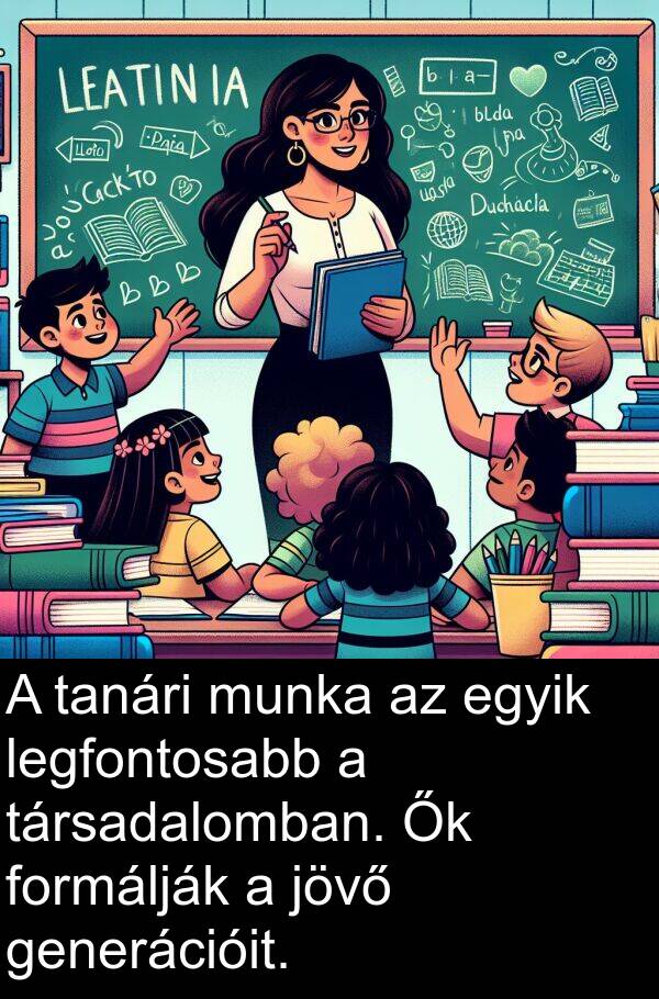 tanári: A tanári munka az egyik legfontosabb a társadalomban. Ők formálják a jövő generációit.